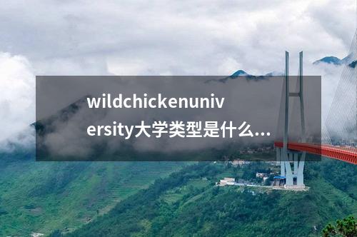 wildchickenuniversity大學類型是什么,靠譜嗎