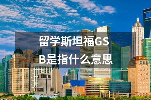 留學斯坦福GSB是指什么意思