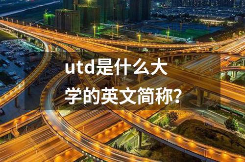 utd是什么大學(xué)的英文簡(jiǎn)稱(chēng)？