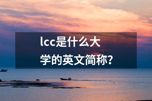 lcc是什么大學(xué)的英文簡稱？