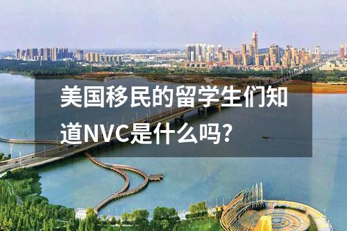 美國移民的留學生們知道NVC是什么嗎?