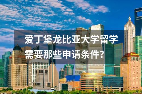 愛丁堡龍比亞大學留學需要那些申請條件？