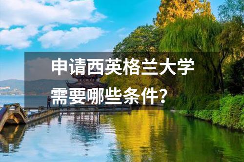 申請西英格蘭大學(xué)需要哪些條件？