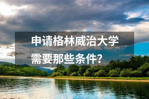 申請(qǐng)格林威治大學(xué)需要那些條件？