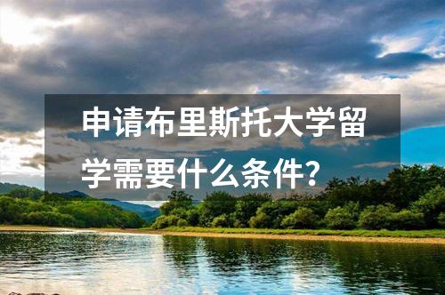 申請布里斯托大學(xué)留學(xué)需要什么條件？